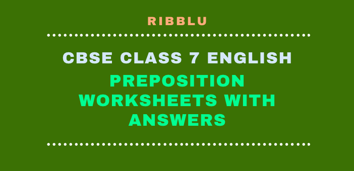 Prepositions Worksheets for Class 7 with answers in PDF format with free download